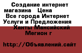 Создание интернет-магазина › Цена ­ 25 000 - Все города Интернет » Услуги и Предложения   . Ханты-Мансийский,Мегион г.